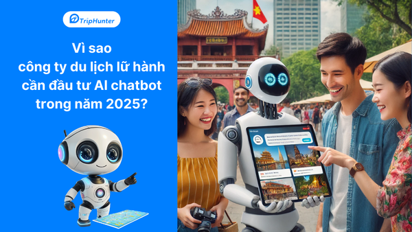Vì sao công ty du lịch lữ hành cần đầu tư AI chatbot trong năm 2025?