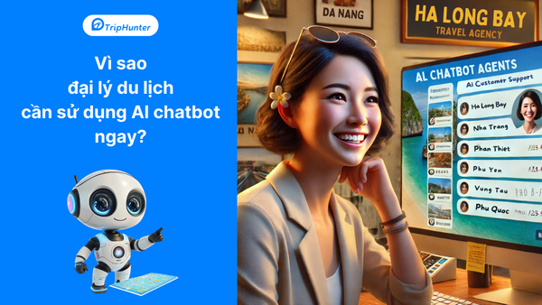 Vì sao đại lý du lịch cần sử dụng AI chatbot ngay?