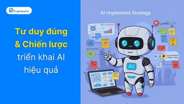 Tư duy đúng để triển khai AI hiệu quả
